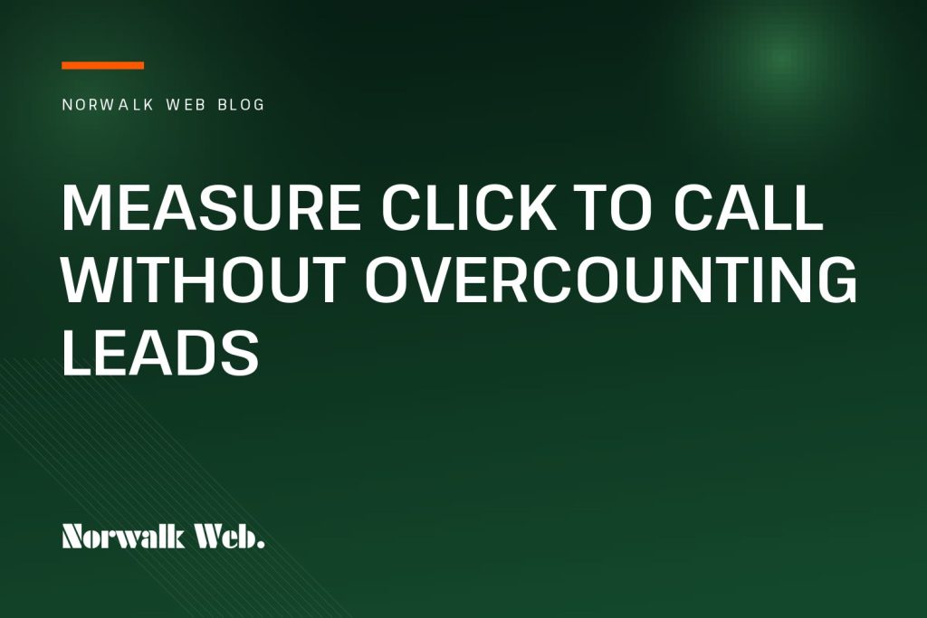 Norwalk Web blog cover: Measure Click to Call Without Overcounting Leads
